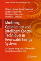 Modeling, Optimization and Intelligent Control Techniques in Renewable Energy Systems: An Optimal Integration Of Renewable Energy Resources Into Grid 3030987361 Book Cover