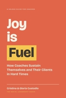 Joy Is Fuel: How Coaches Sustain Themselves and Their Clients in Hard Times (A SoLead Guide for Coaches) B0H89ZFB73 Book Cover