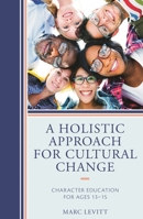 A Holistic Approach For Cultural Change: Character Education for Ages 13-15 1475835949 Book Cover