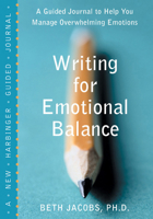 Writing For Emotional Balance: A Guided Journal To Help You Manage Overwhelming Emotions 1572243821 Book Cover