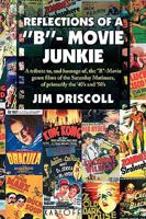 REFLECTIONS OF A ''B''- MOVIE JUNKIE: A tribute to, and homage of, the ''B''-Movie genre films of the Saturday Matinees, of primarily the '40's and '50's 1436354757 Book Cover