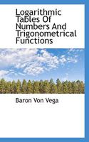 Logarithmic Tables of Numbers and Trigonometrical Functions 1143909534 Book Cover