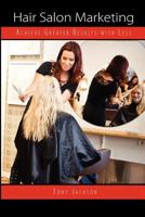 Hair Salon Marketing: Achieve Greater S.U.C.C.E.S.S. With Less 1479267252 Book Cover