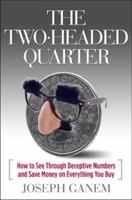 The Two Headed Quarter: How to See Through Deceptive Numbers and Save Money on Everything You Buy 0967755131 Book Cover