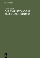 Die Christologie Emanuel Hirschs: Eine Systematische Und Problemgeschichtliche Darstellung Ihrer Geschichtsmethodologischen, Erkenntniskritischen UN 3110128942 Book Cover