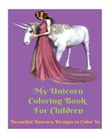 My Unicorn Coloring Book For Children: Beautiful Unicorn Designs To Color In 1727031148 Book Cover