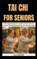 TAI CHI FOR SENIORS: The Complete Beginner’s Guide to Tai Chi Over 60 – Improve Mobility, Reduce Stress, and Age Gracefully B0FWRWSGND Book Cover