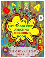 MY TODDLERS  AMAZING COLORING BOOK   A B C D’ s  AND   1 2 3 4’ s  AGES 1-5: The Best Toddlers  Coloring Book B087R6PB45 Book Cover