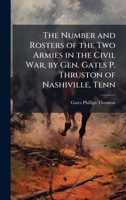 The Number and Rosters of the Two Armies in the Civil War, by Gen. Gates P. Thruston of Nashiville, Tenn 1025161688 Book Cover