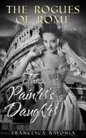 The Rogues Of Rome: The Painter's Daughter Book I 1530296919 Book Cover