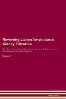 Reversing Lichen Amyloidosis: Kidney Filtration The Raw Vegan Plant-Based Detoxification & Regeneration Workbook for Healing Patients. Volume 5 1395862028 Book Cover