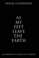 As My Feet Leave the Earth: An Oeuvre of a Poet Yet to Begin B0FJQ7L3WJ Book Cover