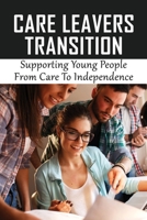Care Leavers Transition: Supporting Young People From Care To Independence: Inappropriate Use Of Resources For Care Leavers B097XB7XX8 Book Cover