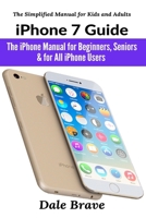 iPhone 7 Guide: The iPhone Manual for Beginners, Seniors & for All iPhone Users (The Simplified Manual for Kids and Adults) 1710296798 Book Cover