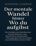 Der mentale Wandel hinter „Wo du aufgibst“: Ein Leitfaden zum Durchbrechen mentaler Barrieren, zum Neuschreiben begrenzender Überzeugungen und zum ... innerer Stärke (German Edition) B0G6W27MFH Book Cover