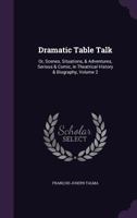 Dramatic Table Talk: Or, Scenes, Situations, & Adventures, Serious & Comic, in Theatrical History & Biography, Volume 2 1147096872 Book Cover