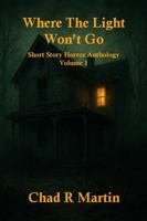 Where The Light Won't Go: Short Story Horror Anthology Volume 1 1944583440 Book Cover