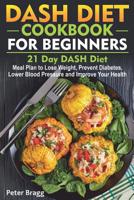 Dash Diet Cookbook for Beginners: 21 Day DASH Diet Meal Plan to Lose Weight, Prevent Diabetes, Lower Blood Pressure and Improve Your Health 1079241604 Book Cover