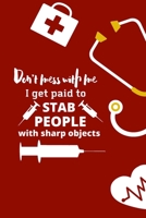 Don't mess with me I get paid to stab people with sharp objects: nurse notebook-nurse journal-nurse gift-nurse practitioner-nurse in progress B084DHWR66 Book Cover