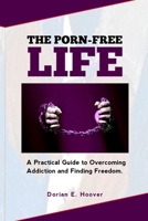 The Porn-Free Life: A Practical Guide to Overcoming Addiction and Finding Freedom B0BR288JYB Book Cover