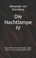 Die Nachtlampe IV: Gesammelte kleine Erzählungen, Sagen, Märchen und Gespenstergeschichten (Historisches Bucharchiv - Erweiterte Ausgabe) (German Edition) B0GK6Z37YM Book Cover