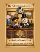 The Adventures of Silver: The Broken Mantle Clock B0GJFFXLMY Book Cover