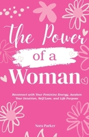 The Power of a Woman: Reconnect with Your Feminine Energy, Awaken Your Intuition, Self-Love, and Life Purpose B0FWQDSGXP Book Cover