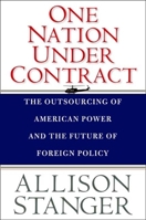 One Nation Under Contract: The Outsourcing of American Power and the Future of Foreign Policy 0300152655 Book Cover