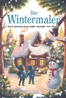 Der Wintermaler: Eine Winterreise voller Wunder für Kinder – Vorlese- und Mitmachbuch ab 6 Jahren B0FTWVC3JH Book Cover