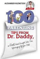 100 Parenting Tips from Dr. Daddy: First Hand Insight Into the Upbringing of Your Child 1986557618 Book Cover