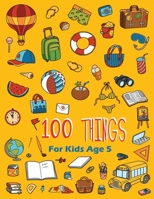 100 Things For Kids Age 5: Easy Learning with Fun For Improve fine skills for Kids boys and girls 1689545747 Book Cover