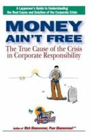 Money Ain't Free: The True Cause of the Crisis in Corporate Responsibility 0595297781 Book Cover