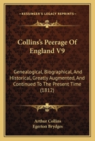 Collins’s Peerage Of England V9: Genealogical, Biographical, And Historical, Greatly Augmented, And Continued To The Present Time 1166492214 Book Cover