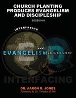 Interfacing Evangelism and Discipleship Session 6: Church Planting Produces Evangelism and Discipleship 1947741217 Book Cover