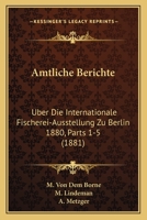 Amtliche Berichte: Uber Die Internationale Fischerei-Ausstellung Zu Berlin 1880, Parts 1-5 (1881) 1160784027 Book Cover
