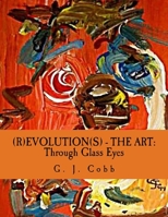 (R)EVOLUTION(S) - The Art: Through Glass Eyes 1494364433 Book Cover