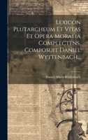 Lexicon Plutarcheum Et Vitas Et Opera Moralia Complectens, Composuit Daniel Wyttenbach... 1020110058 Book Cover