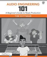 Audio Engineering 101: A Beginner's Guide to Music Production 1138658774 Book Cover