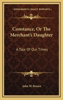 Constance, Or The Merchant's Daughter: A Tale Of Our Times 1163836095 Book Cover