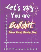 Let's Say; You Are Bullshit: Swear Word Coloring Book 1537009400 Book Cover