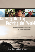 Knowing the Day, Knowing the World: Engaging Amerindian Thought in Public Archaeology 0816530378 Book Cover