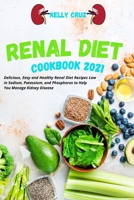 Renal Diet Cookbook 2021: Delicious, Easy and Healthy Renal Diet Recipes Low in Sodium, Potassium, and Phosphorus to Help You Manage Kidney Disease 1802511571 Book Cover