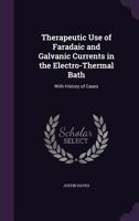 Therapeutic Use of Faradaic and Galvanic Currents in the Electro-Thermal Bath: With History of Cases 1014463742 Book Cover