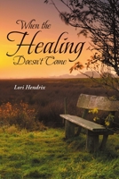 When the Healing Doesn't Come 1483411303 Book Cover