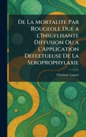 de la mortalite par rougeole due a l'insuflisante diffusion ou a l'application defeetueuse de la seroprophylaxie (French Edition) 1025590082 Book Cover