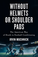 Without Helmets or Shoulder Pads: The American Way of Death in Football Conditioning 1770417508 Book Cover