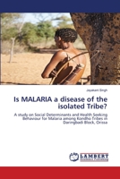 Is MALARIA a disease of the isolated Tribe?: A study on Social Determinants and Health Seeking Behaviour for Malaria among Kondho Tribes in Daringbadi Block, Orissa 3659106135 Book Cover