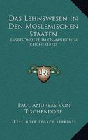 Das Lehnswesen In Den Moslemischen Staaten: Insbesondere Im Osmanischen Reiche (1872) 1160368716 Book Cover