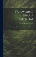 Tapeworms (human Entozoa): Their Sources, Nature, and Treatment 1013562747 Book Cover
