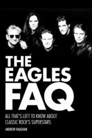 The Eagles FAQ: All That's Left to Know About Classic Rock's Superstars 1480385417 Book Cover